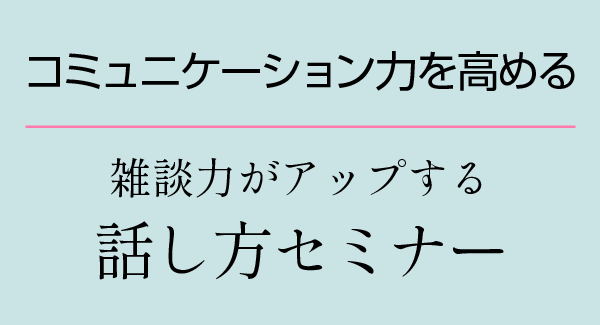 コミュニケーション力を高める 雑談力がアップする話し方セミナー